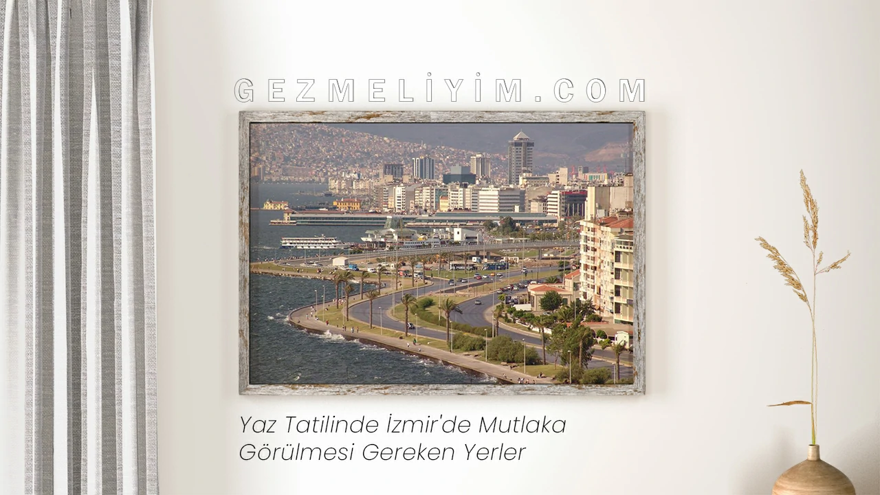 Yaz Tatilinde İzmir'de Mutlaka Görülmesi Gereken Yerler
